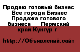 Продаю готовый бизнес  - Все города Бизнес » Продажа готового бизнеса   . Пермский край,Кунгур г.